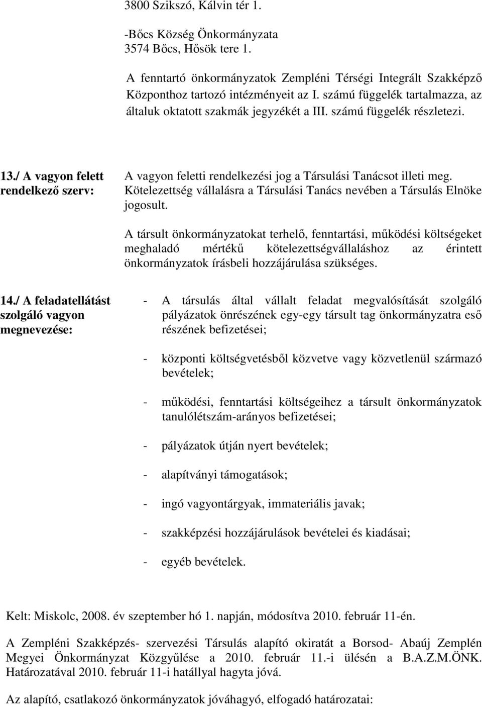 / A vagyon felett rendelkezı szerv: A vagyon feletti rendelkezési jog a Társulási Tanácsot illeti meg. Kötelezettség vállalásra a Társulási Tanács nevében a Társulás Elnöke jogosult.