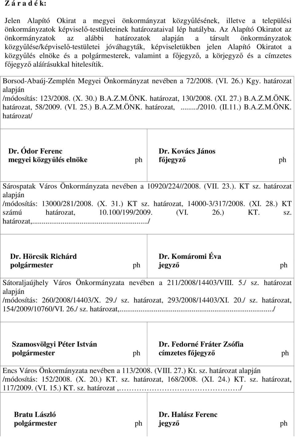 a polgármesterek, valamint a fıjegyzı, a körjegyzı és a címzetes fıjegyzı aláírásukkal hitelesítik. Borsod-Abaúj-Zemplén Megyei Önkormányzat nevében a 72/2008. (VI. 26.) Kgy.