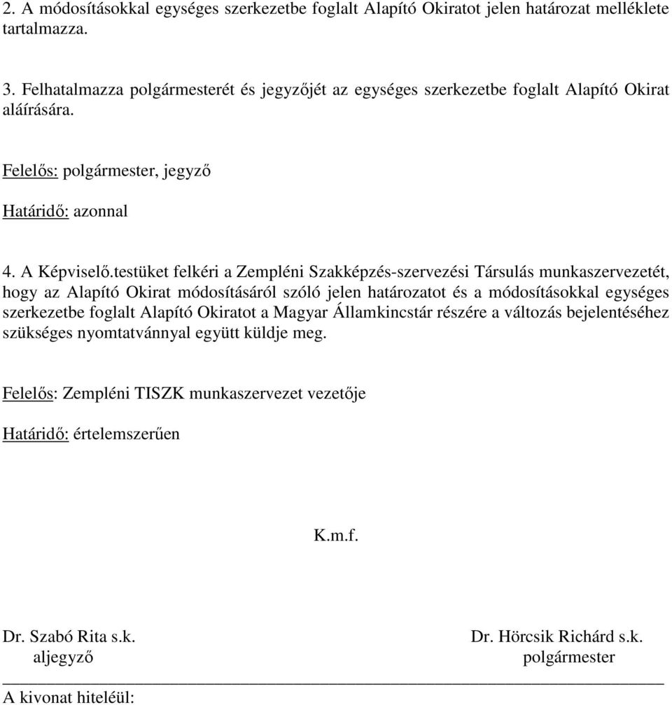 testüket felkéri a Zempléni Szakképzés-szervezési Társulás munkaszervezetét, hogy az Alapító Okirat módosításáról szóló jelen határozatot és a módosításokkal egységes szerkezetbe