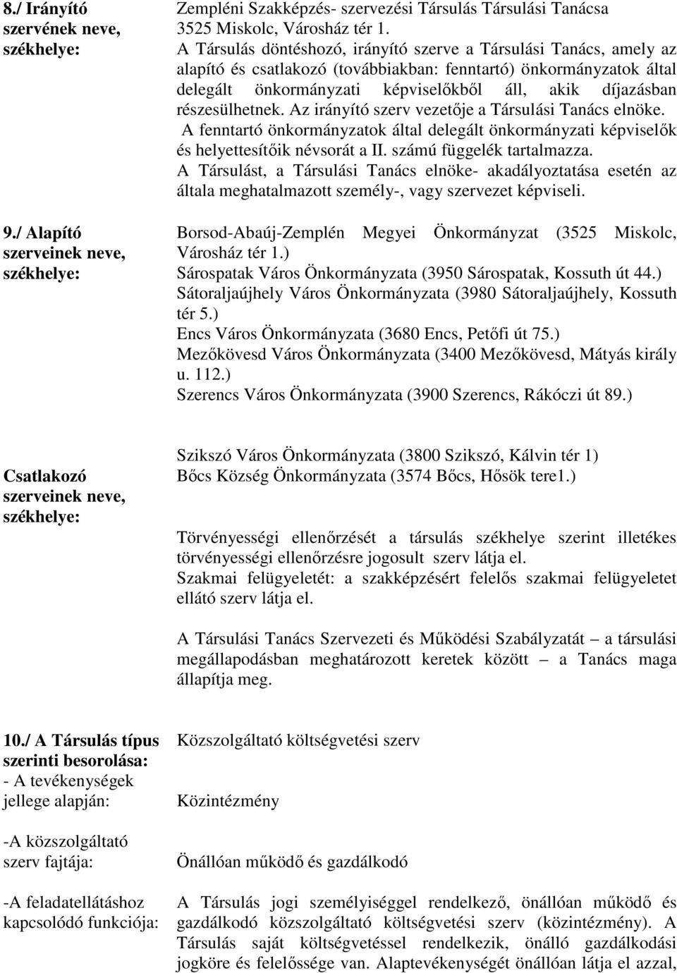 részesülhetnek. Az irányító szerv vezetıje a Társulási Tanács elnöke. A fenntartó önkormányzatok által delegált önkormányzati képviselık és helyettesítıik névsorát a II. számú függelék tartalmazza.