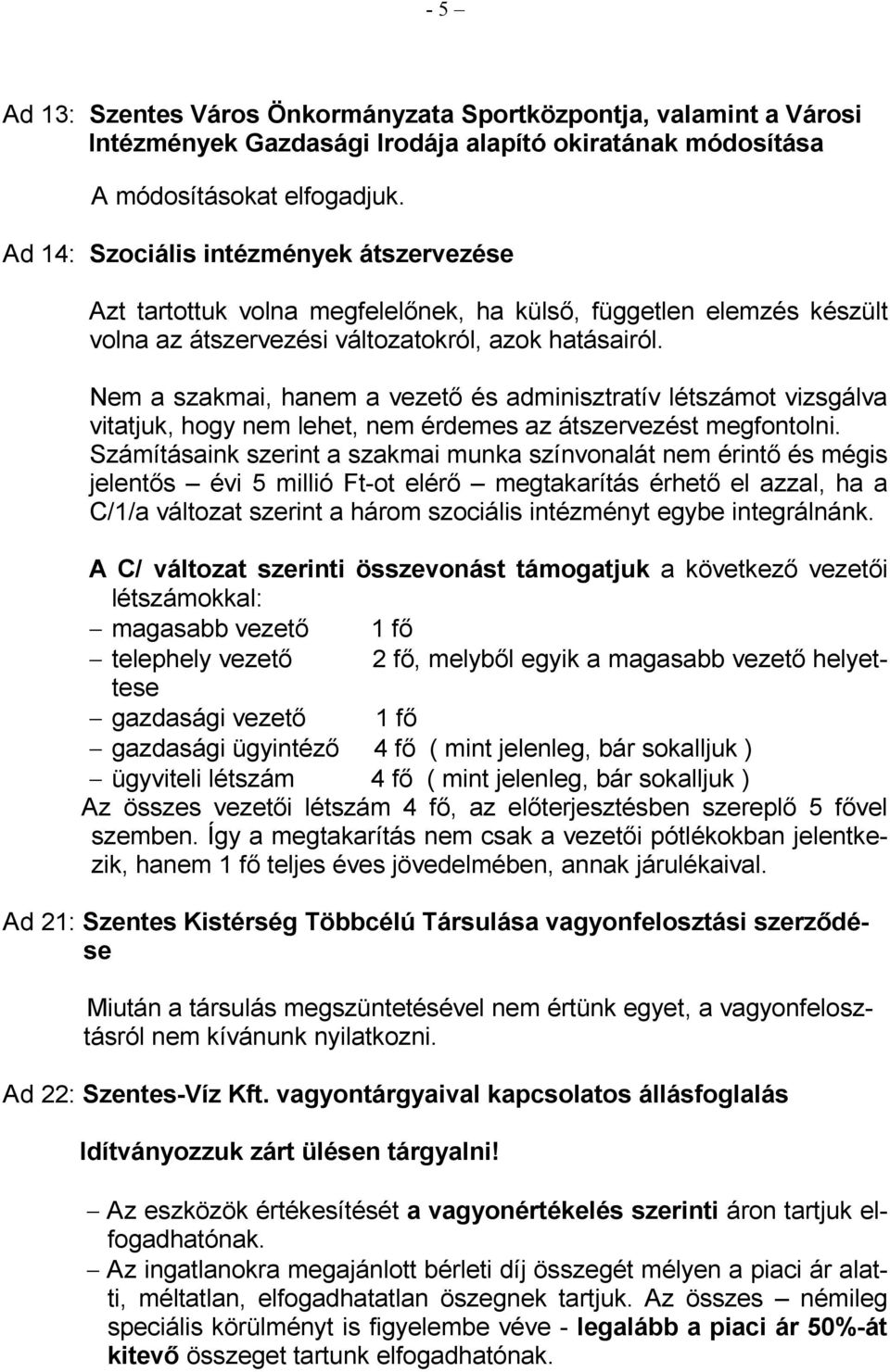 Nem a szakmai, hanem a vezetı és adminisztratív létszámot vizsgálva vitatjuk, hogy nem lehet, nem érdemes az átszervezést megfontolni.