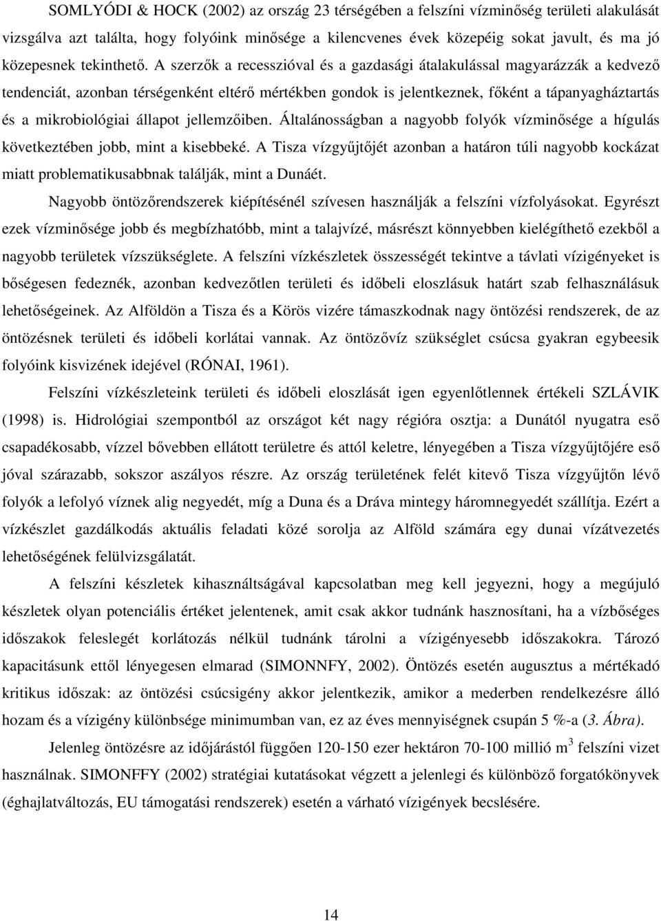 A szerzık a recesszióval és a gazdasági átalakulással magyarázzák a kedvezı tendenciát, azonban térségenként eltérı mértékben gondok is jelentkeznek, fıként a tápanyagháztartás és a mikrobiológiai