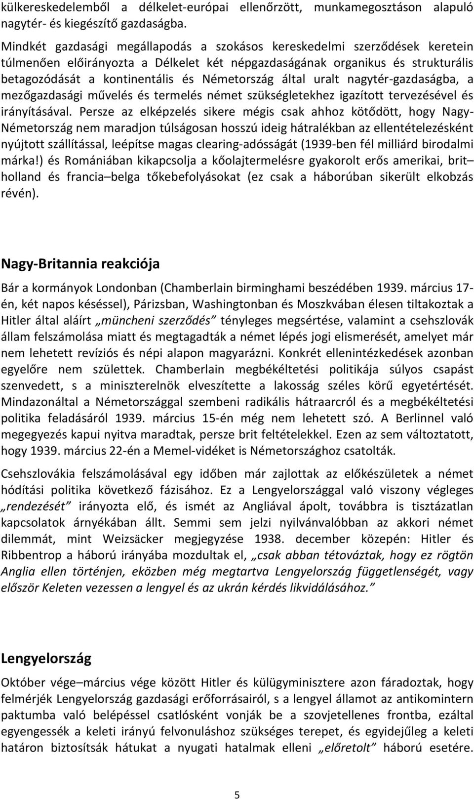 Németország által uralt nagytér-gazdaságba, a mezőgazdasági művelés és termelés német szükségletekhez igazított tervezésével és irányításával.