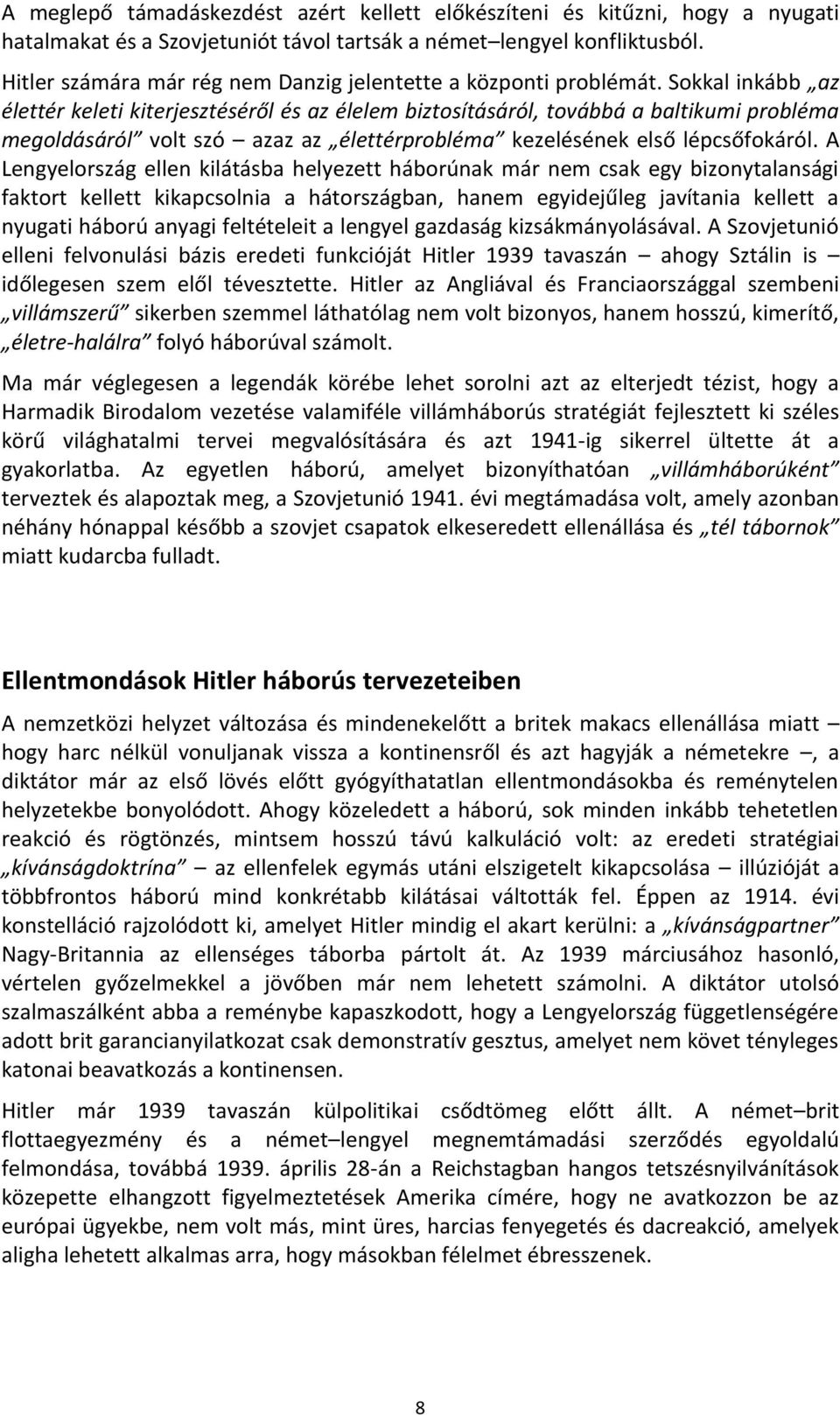 Sokkal inkább az élettér keleti kiterjesztéséről és az élelem biztosításáról, továbbá a baltikumi probléma megoldásáról volt szó azaz az élettérprobléma kezelésének első lépcsőfokáról.