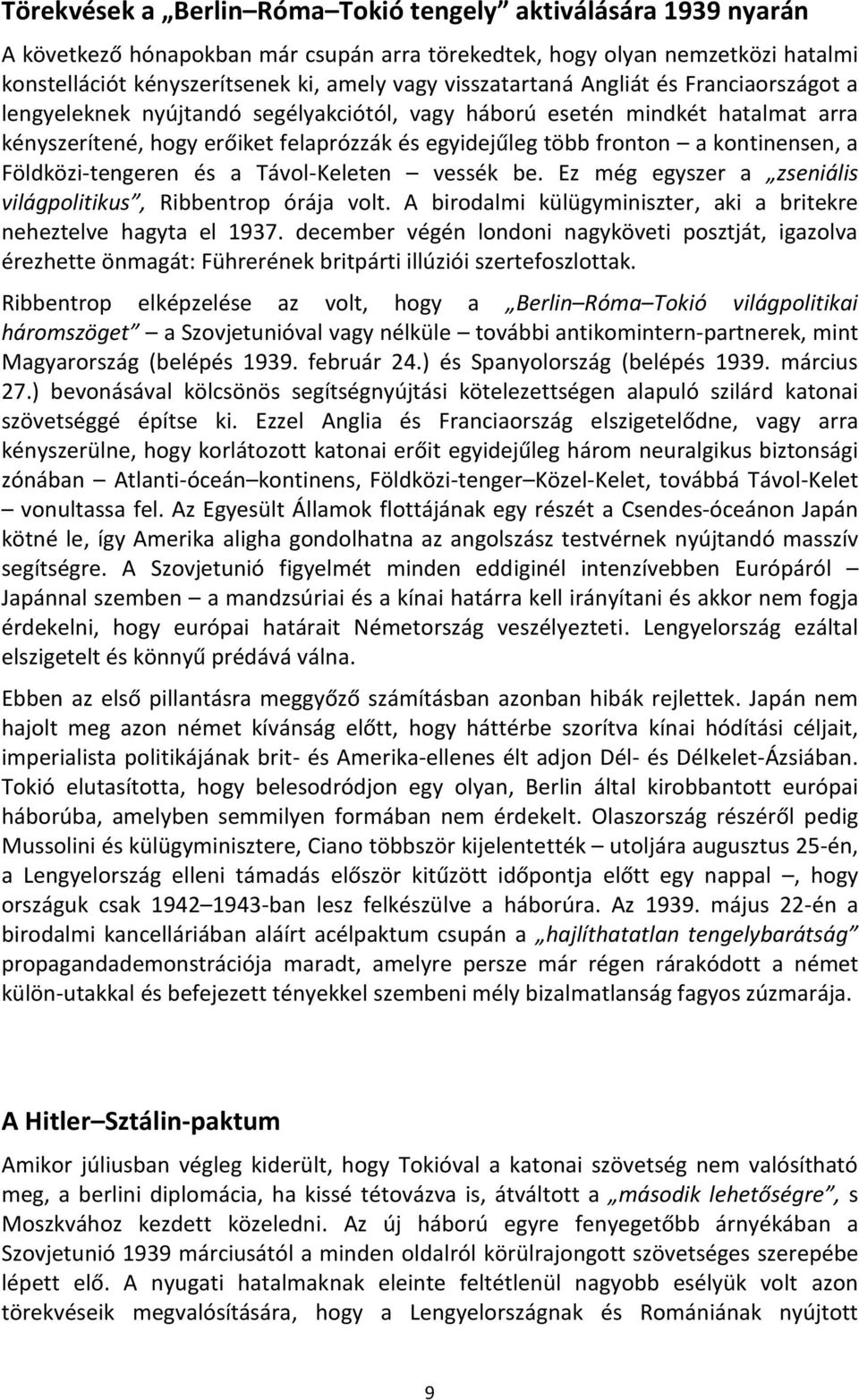 kontinensen, a Földközi-tengeren és a Távol-Keleten vessék be. Ez még egyszer a zseniális világpolitikus, Ribbentrop órája volt. A birodalmi külügyminiszter, aki a britekre neheztelve hagyta el 1937.