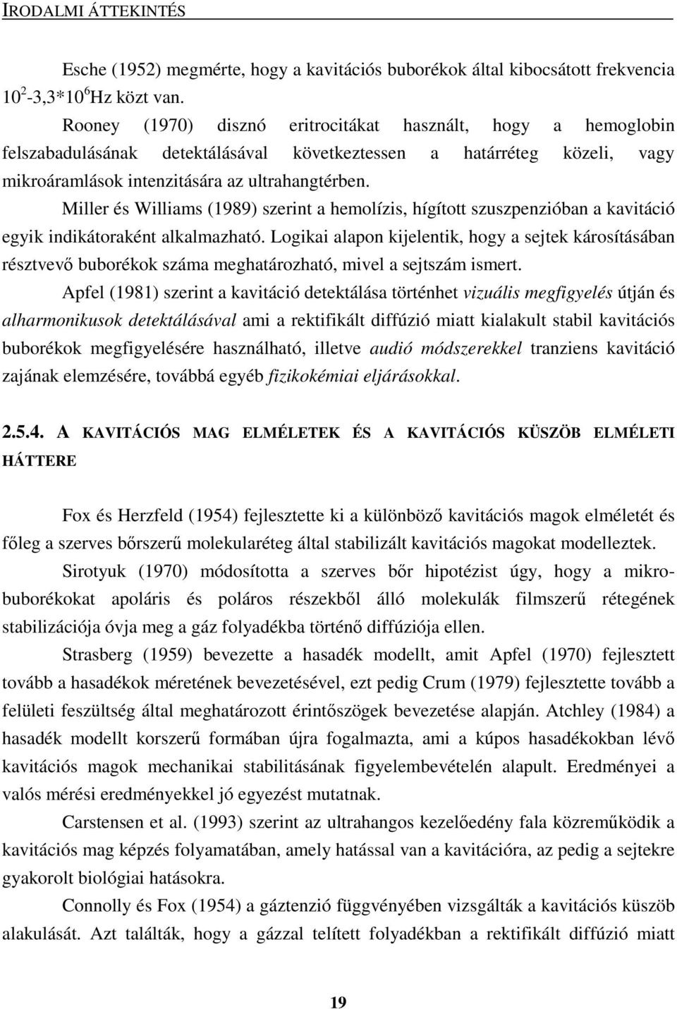 Miller és Williams (1989) szerint a hemolízis, hígított szuszpenzióban a kavitáció egyik indikátoraként alkalmazható.