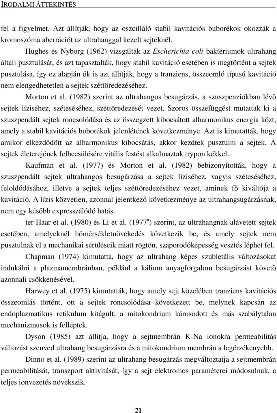 ık is azt állítják, hogy a tranziens, összeomló típusú kavitáció nem elengedhetetlen a sejtek széttöredezéséhez. Morton et al.