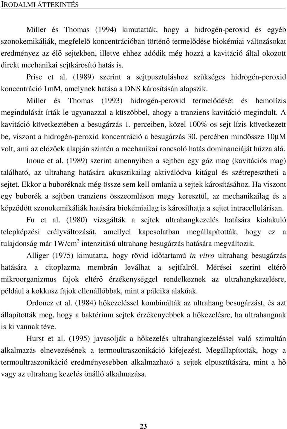 (1989) szerint a sejtpusztuláshoz szükséges hidrogén-peroxid koncentráció 1mM, amelynek hatása a DNS károsításán alapszik.