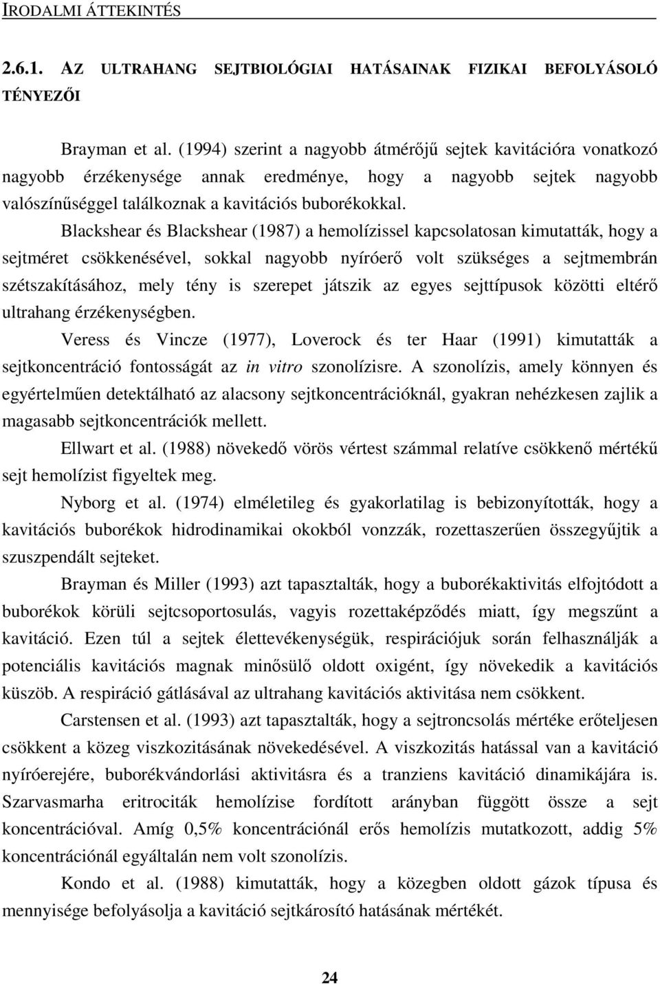 Blackshear és Blackshear (1987) a hemolízissel kapcsolatosan kimutatták, hogy a sejtméret csökkenésével, sokkal nagyobb nyíróerı volt szükséges a sejtmembrán szétszakításához, mely tény is szerepet