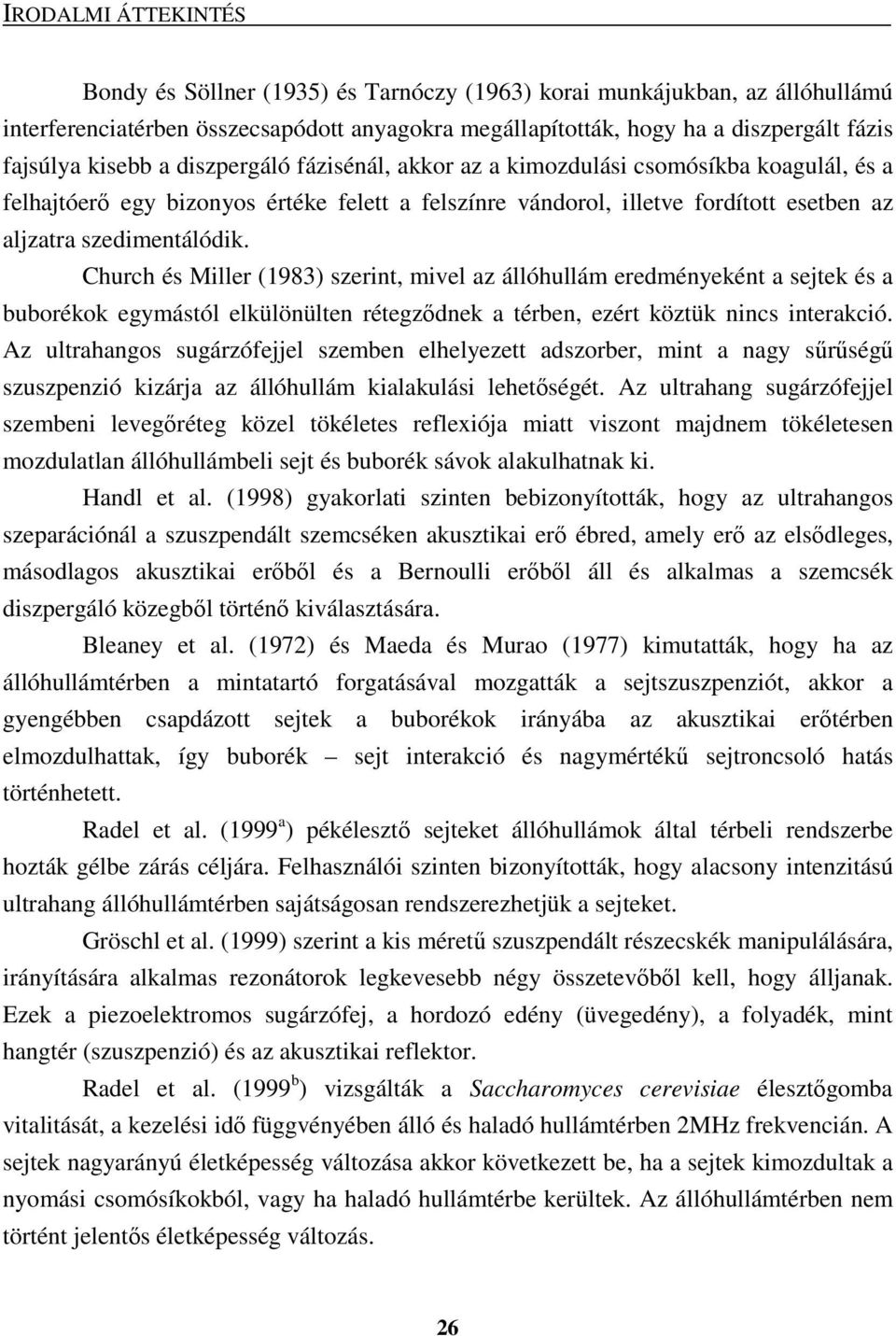 Church és Miller (1983) szerint, mivel az állóhullám eredményeként a sejtek és a buborékok egymástól elkülönülten rétegzıdnek a térben, ezért köztük nincs interakció.