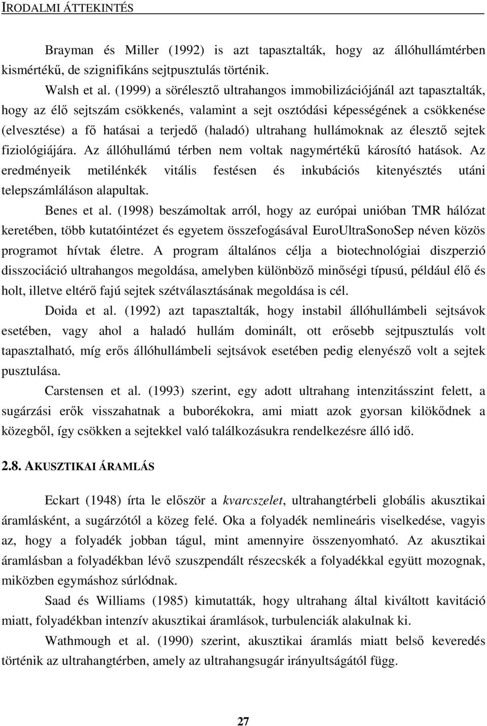 ultrahang hullámoknak az élesztı sejtek fiziológiájára. Az állóhullámú térben nem voltak nagymértékő károsító hatások.