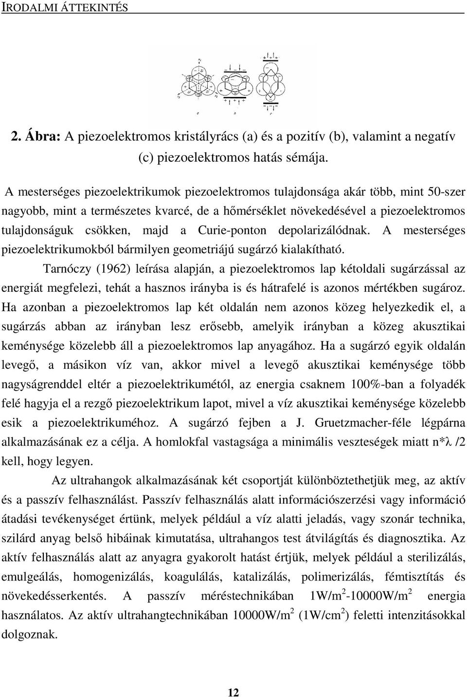 Curie-ponton depolarizálódnak. A mesterséges piezoelektrikumokból bármilyen geometriájú sugárzó kialakítható.