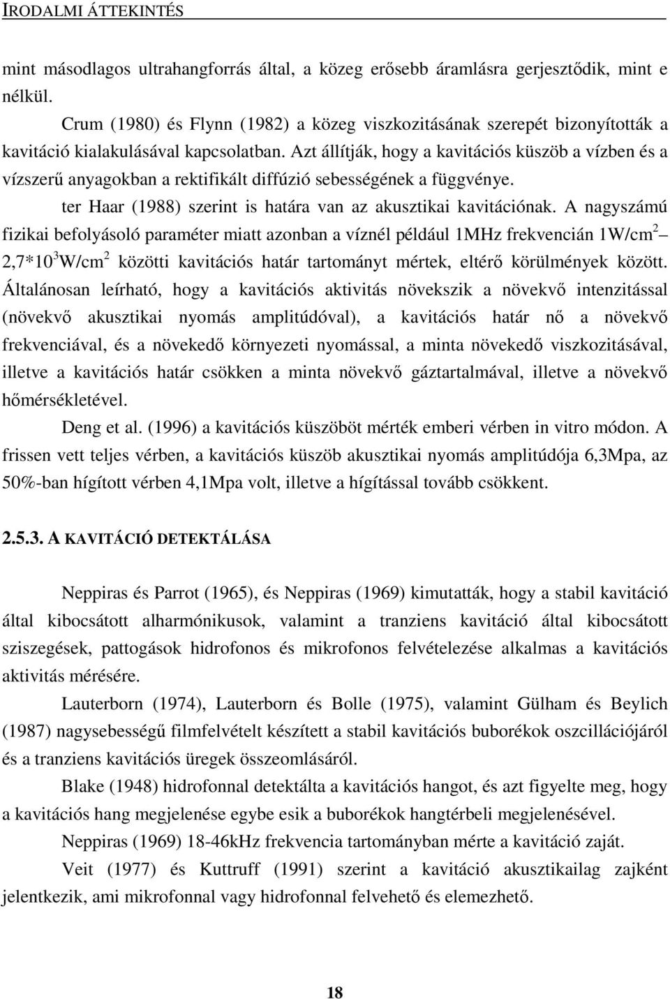 Azt állítják, hogy a kavitációs küszöb a vízben és a vízszerő anyagokban a rektifikált diffúzió sebességének a függvénye. ter Haar (1988) szerint is határa van az akusztikai kavitációnak.