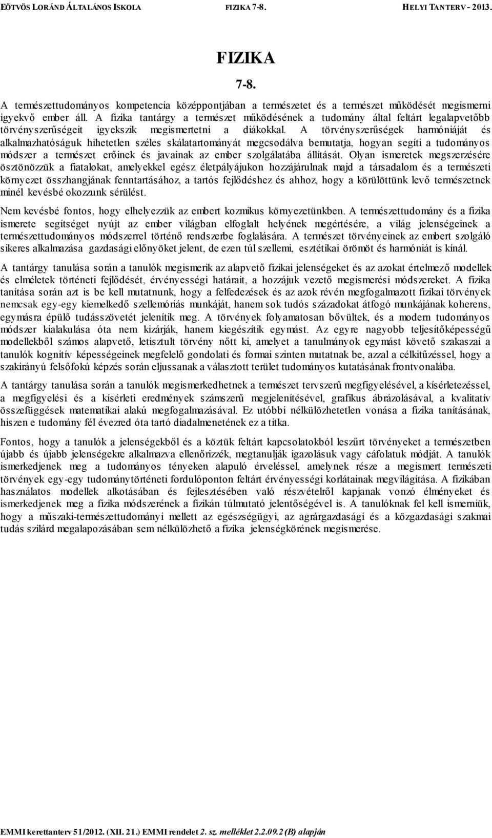 A törvényszerűségek harmóniáját és alkalmazhatóságuk hihetetlen széles skálatartományát megcsodálva bemutatja, hogyan segíti a tudományos módszer a természet erőinek és javainak az ember szolgálatába