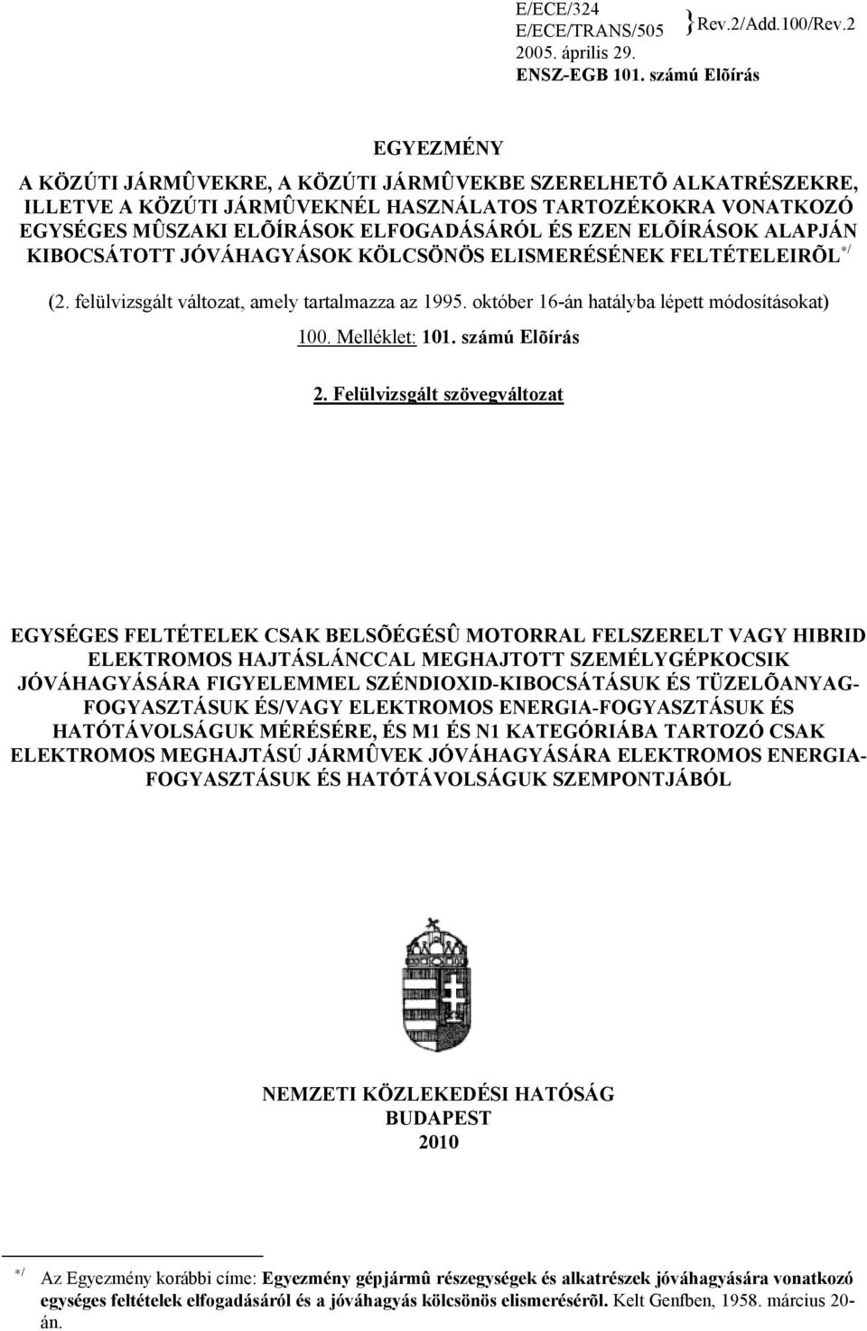 EZEN ELÕÍRÁSOK ALAPJÁN KIBOCSÁTOTT JÓVÁHAGYÁSOK KÖLCSÖNÖS ELISMERÉSÉNEK FELTÉTELEIRÕL / (2. felülvizsgált változat, amely tartalmazza az 1995. október 16-án hatályba lépett módosításokat) 100.