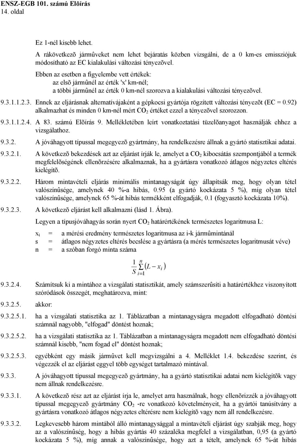 1.1.2.3. Ennek az eljárásnak alternatívájaként a gépkocsi gyártója rögzített változási tényezõt (EC = 0.92) alkalmazhat és minden 0 km-nél mért CO 2 értéket ezzel a tényezõvel szorozzon. 9.3.1.1.2.4.