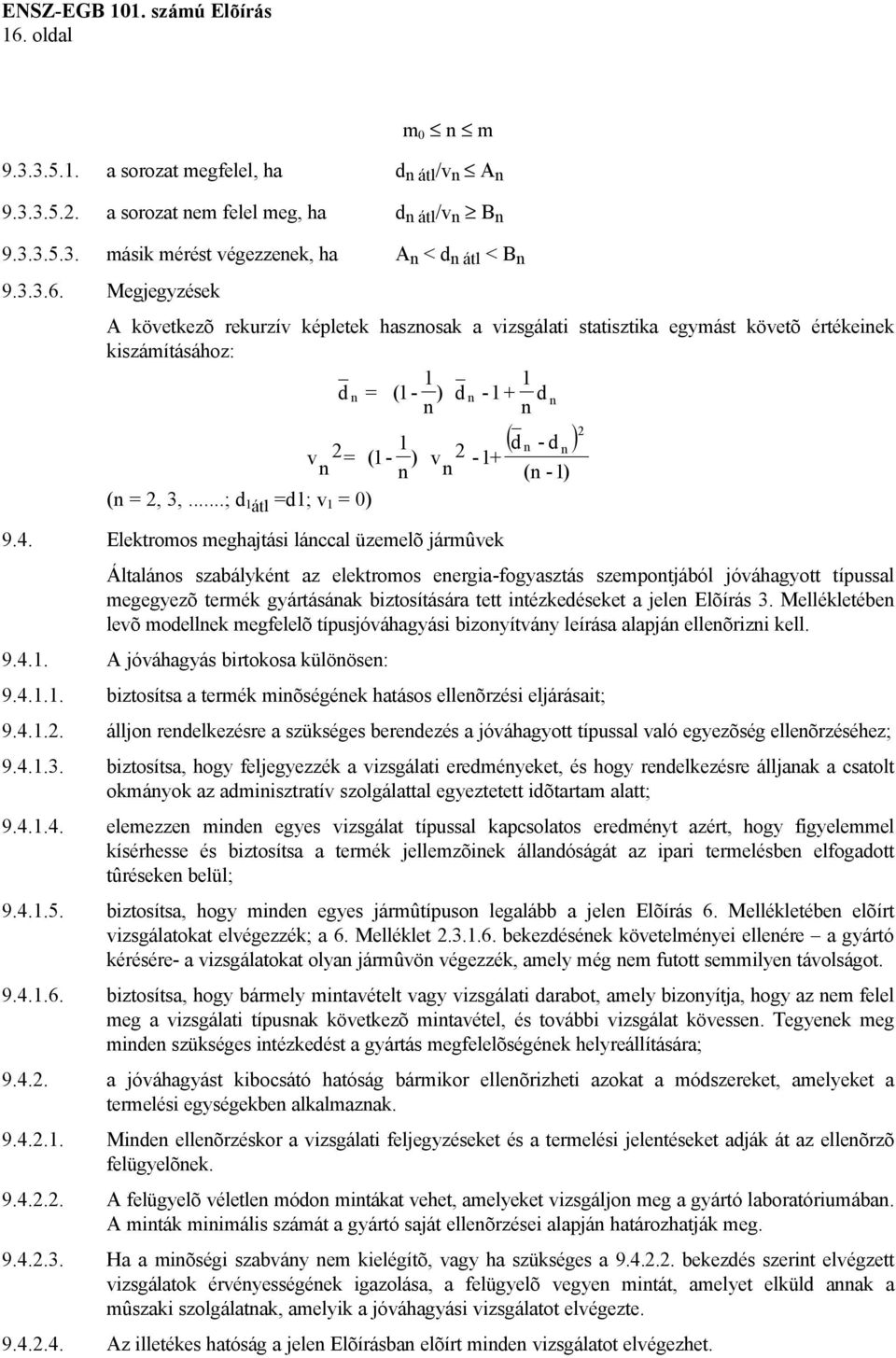 Elektromos meghajtási lánccal üzemelõ jármûvek ( d - d ) n n (n -1) Általános szabályként az elektromos energia-fogyasztás szempontjából jóváhagyott típussal megegyezõ termék gyártásának