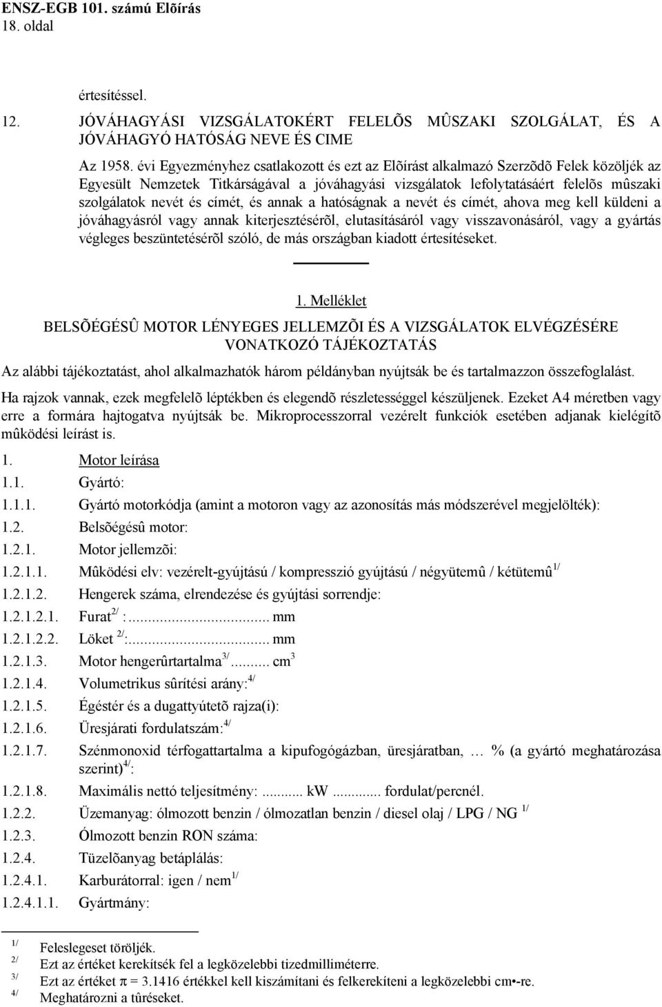 címét, és annak a hatóságnak a nevét és címét, ahova meg kell küldeni a jóváhagyásról vagy annak kiterjesztésérõl, elutasításáról vagy visszavonásáról, vagy a gyártás végleges beszüntetésérõl szóló,