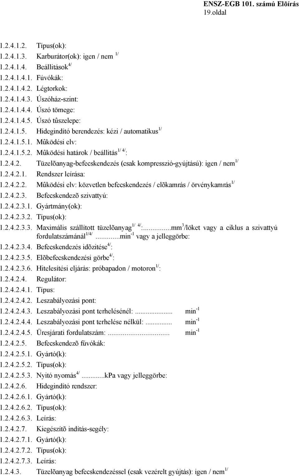 2.4.2.1. Rendszer leírása: 1.2.4.2.2. Mûködési elv: közvetlen befecskendezés / elõkamrás / örvénykamrás 1/ 1.2.4.2.3. Befecskendezõ szivattyú: 1.2.4.2.3.1. Gyártmány(ok): 1.2.4.2.3.2. Típus(ok): 1.2.4.2.3.3. Maximális szállított tüzelõanyag 1/ 4/ :.