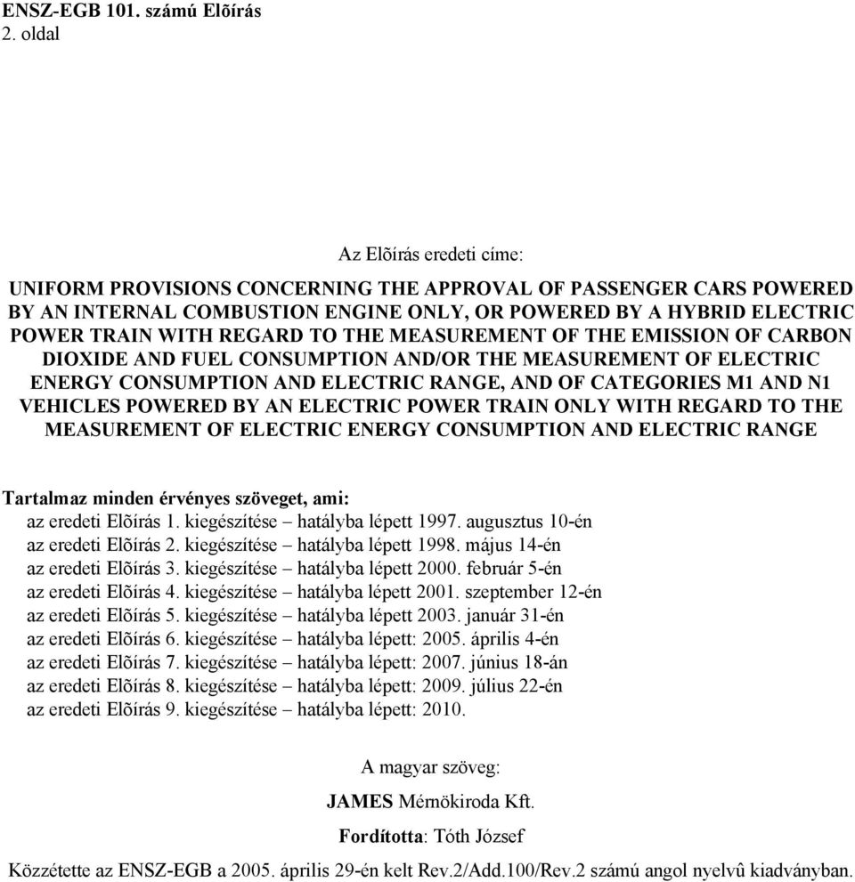 ELECTRIC POWER TRAIN ONLY WITH REGARD TO THE MEASUREMENT OF ELECTRIC ENERGY CONSUMPTION AND ELECTRIC RANGE Tartalmaz minden érvényes szöveget, ami: az eredeti Elõírás 1.