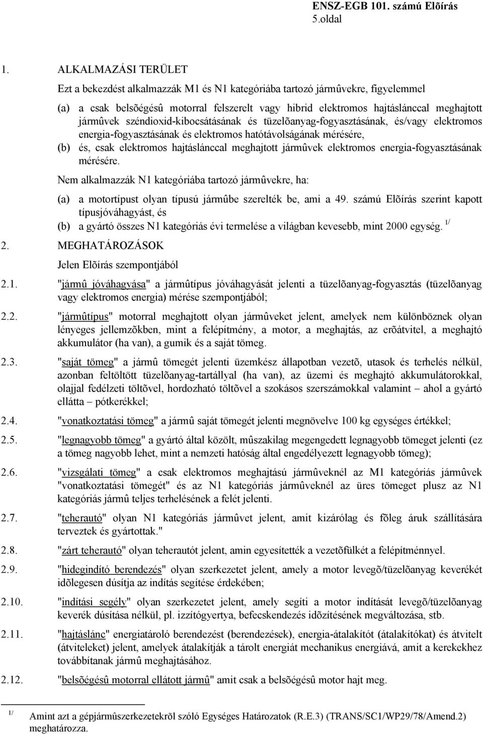 jármûvek széndioxid-kibocsátásának és tüzelõanyag-fogyasztásának, és/vagy elektromos energia-fogyasztásának és elektromos hatótávolságának mérésére, és, csak elektromos hajtáslánccal meghajtott