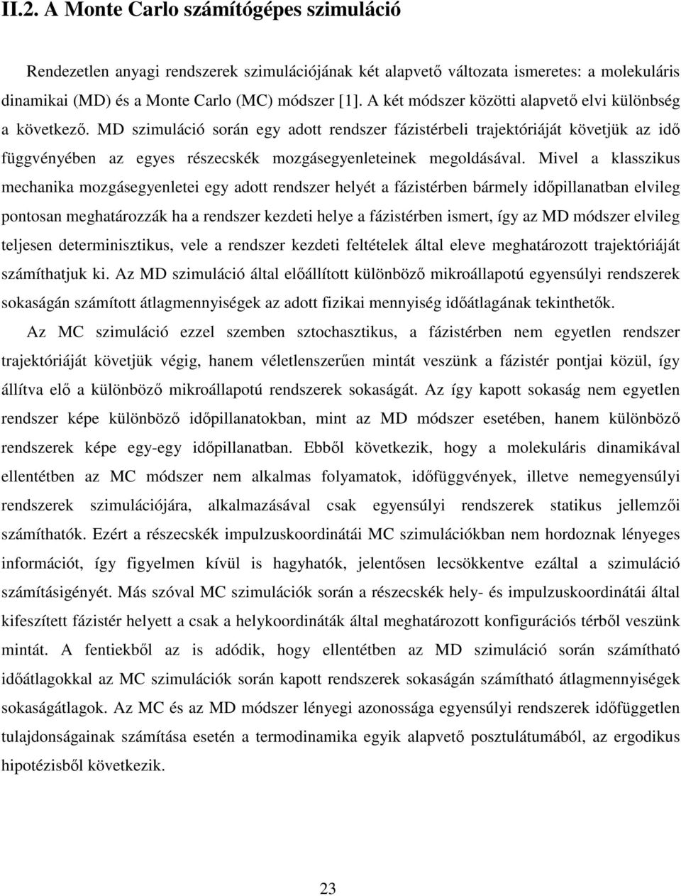 Mvel a klazku mechanka mozgáegyenlete egy adott endze helyét a fáztében bámely dpllanatban elvleg pontoan meghatáozzák ha a endze kezdet helye a fáztében met, így az MD módze elvleg teljeen