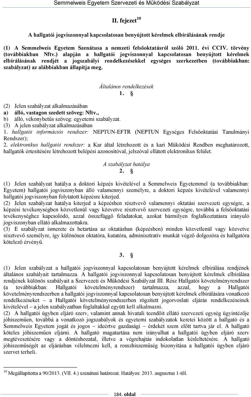 ) alapján a hallgatói jogviszonnyal kapcsolatosan benyújtott kérelmek elbírálásának rendjét a jogszabályi rendelkezésekkel egységes szerkezetben (továbbiakban: szabályzat) az alábbiakban állapítja