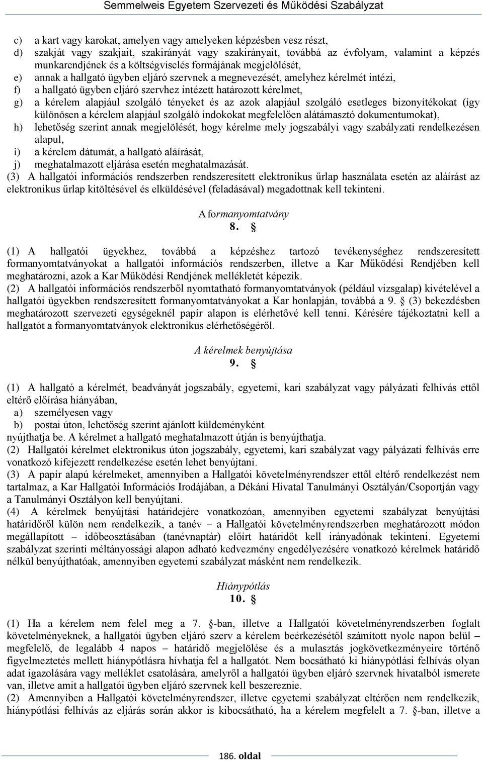 szolgáló tényeket és az azok alapjául szolgáló esetleges bizonyítékokat (így különösen a kérelem alapjául szolgáló indokokat megfelelően alátámasztó dokumentumokat), h) lehetőség szerint annak