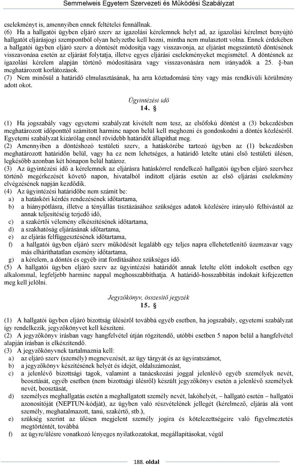 Ennek érdekében a hallgatói ügyben eljáró szerv a döntését módosítja vagy visszavonja, az eljárást megszüntető döntésének visszavonása esetén az eljárást folytatja, illetve egyes eljárási