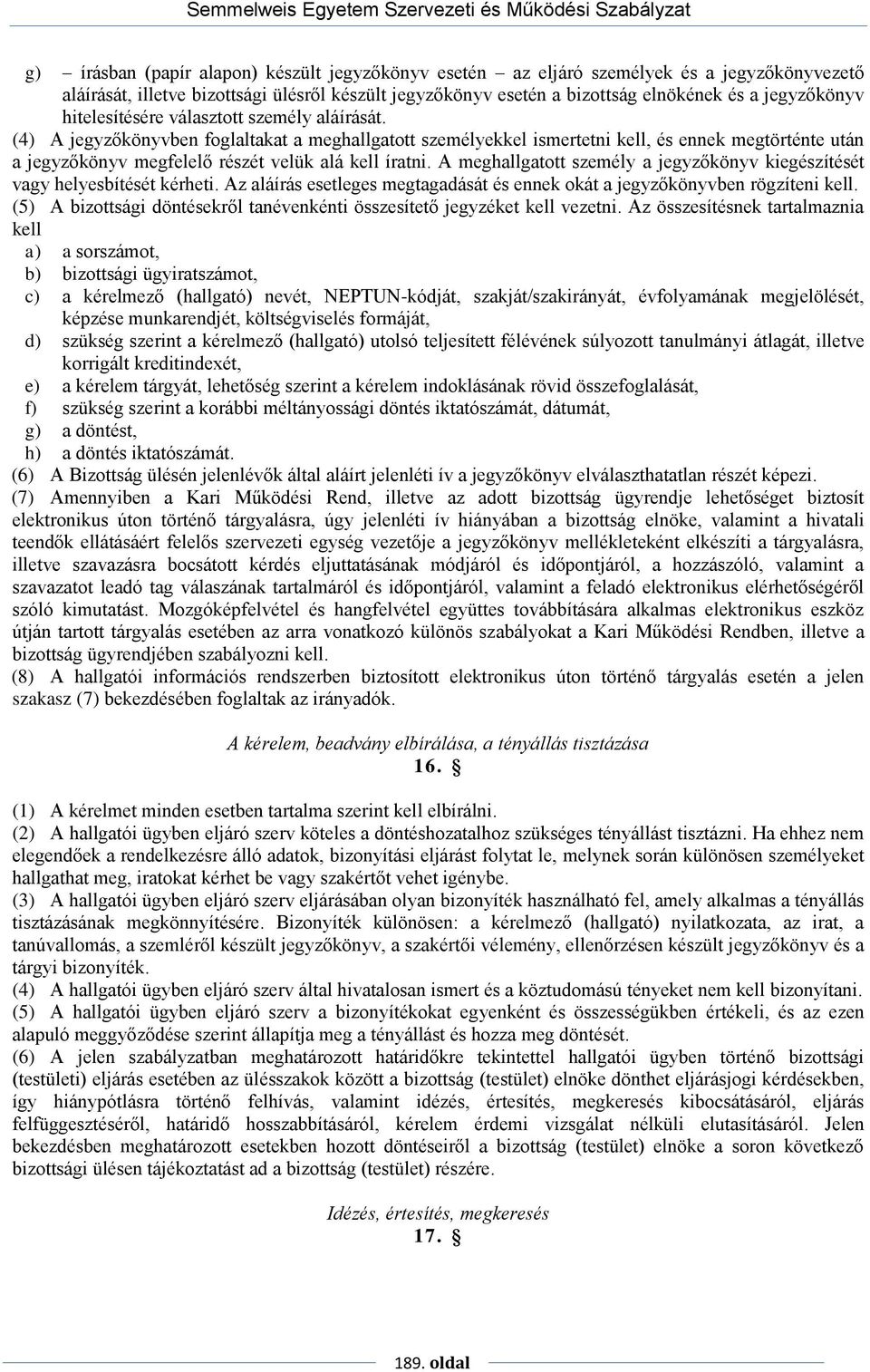 (4) A jegyzőkönyvben foglaltakat a meghallgatott személyekkel ismertetni kell, és ennek megtörténte után a jegyzőkönyv megfelelő részét velük alá kell íratni.