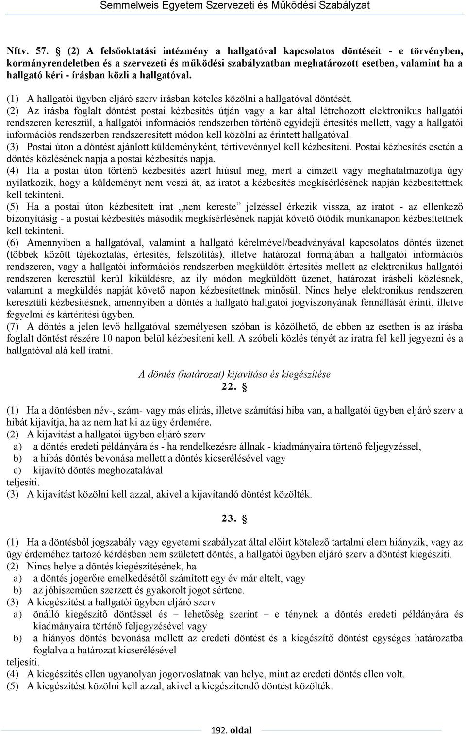 írásban közli a hallgatóval. (1) A hallgatói ügyben eljáró szerv írásban köteles közölni a hallgatóval döntését.