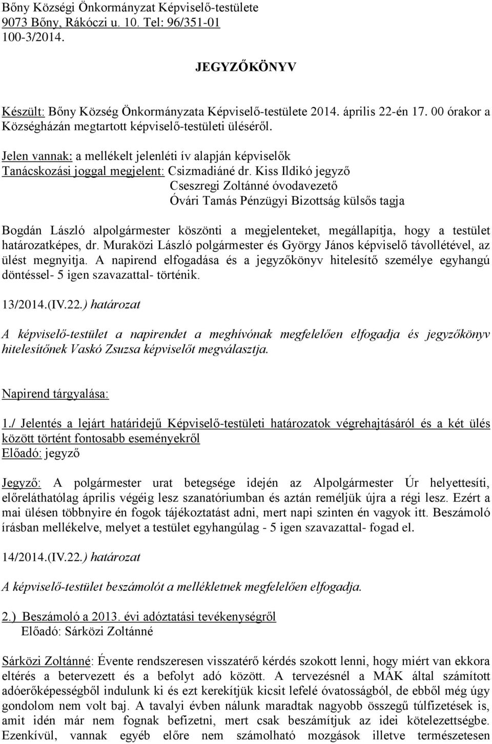 Kiss Ildikó jegyző Cseszregi Zoltánné óvodavezető Óvári Tamás Pénzügyi Bizottság külsős tagja Bogdán László alpolgármester köszönti a megjelenteket, megállapítja, hogy a testület határozatképes, dr.