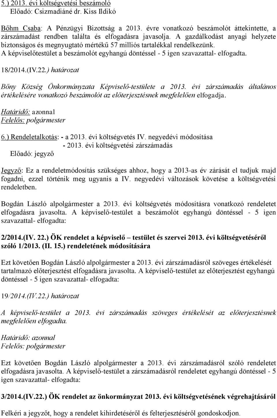 22.) határozat Bőny Község Önkormányzata Képviselő-testülete a 2013. évi zárszámadás általános értékelésére vonatkozó beszámolót az előterjesztésnek megfelelően elfogadja. Felelős: polgármester 6.