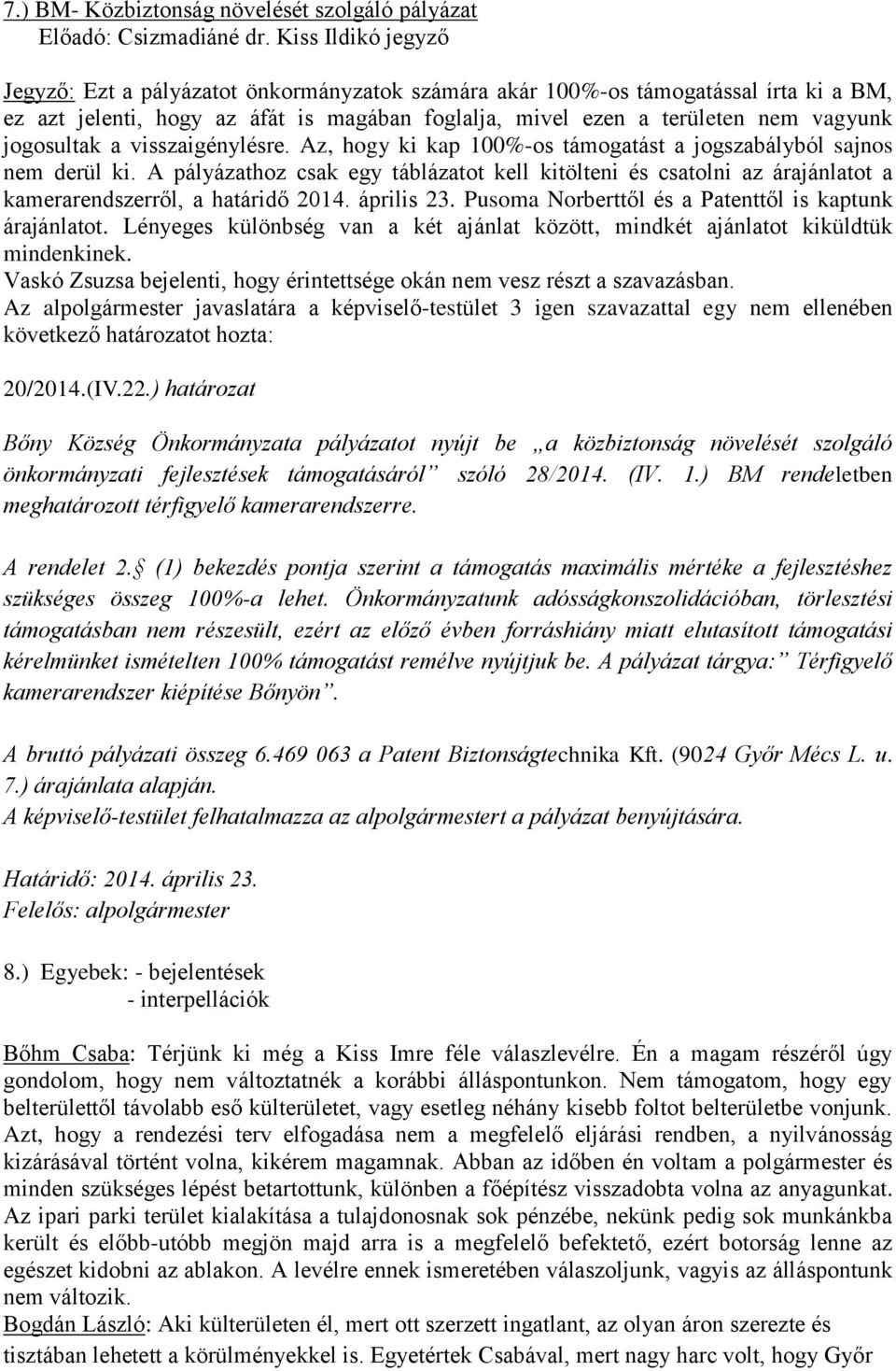 A pályázathoz csak egy táblázatot kell kitölteni és csatolni az árajánlatot a kamerarendszerről, a határidő 2014. április 23. Pusoma Norberttől és a Patenttől is kaptunk árajánlatot.