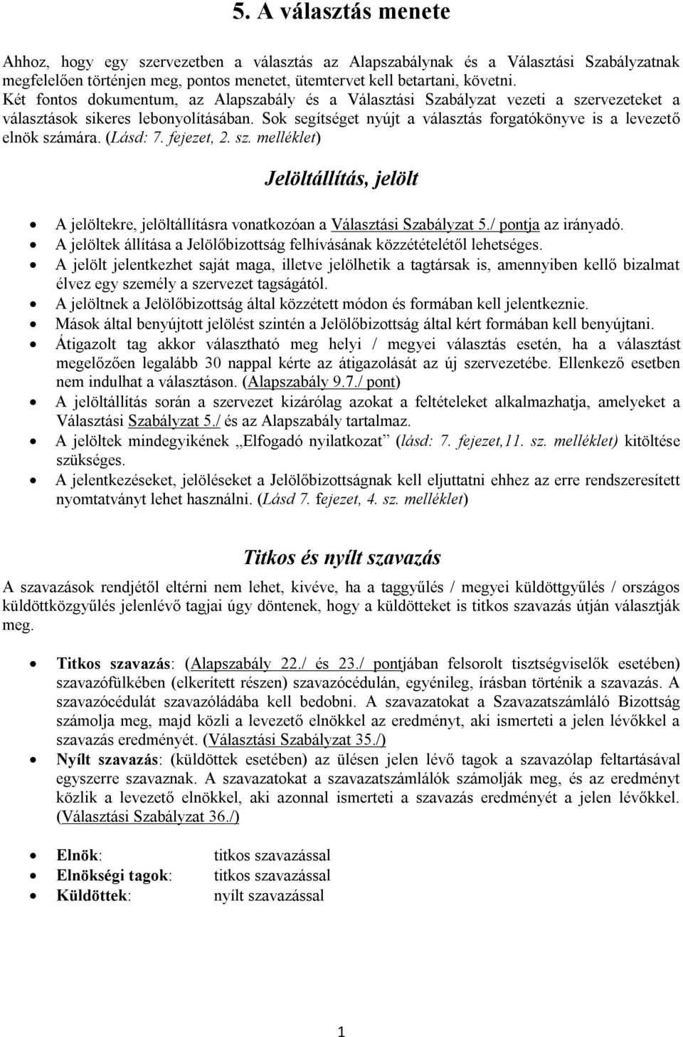 Sok segítséget nyújt a választás forgatókönyve is a levezető elnök számára. (Lásd: 7. fejezet, 2. sz. melléklet) Jelöltállítás, jelölt A jelöltekre, jelöltállításra vonatkozóan a Választási Szabályzat 5.