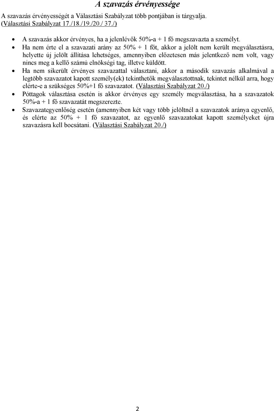 Ha nem érte el a szavazati arány az 50% + 1 főt, akkor a jelölt nem került megválasztásra, helyette új jelölt állítása lehetséges, amennyiben előzetesen más jelentkező nem volt, vagy nincs meg a