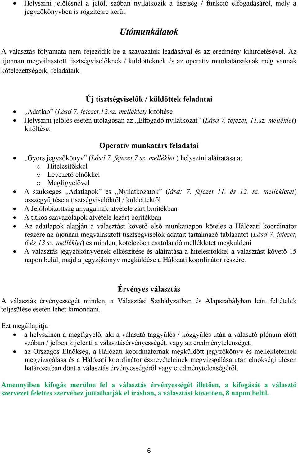 Az újonnan megválasztott tisztségviselőknek / küldötteknek és az operatív munkatársaknak még vannak kötelezettségeik, feladataik. Új tisztségviselők / küldöttek feladatai Adatlap (Lásd 7. fejezet,12.