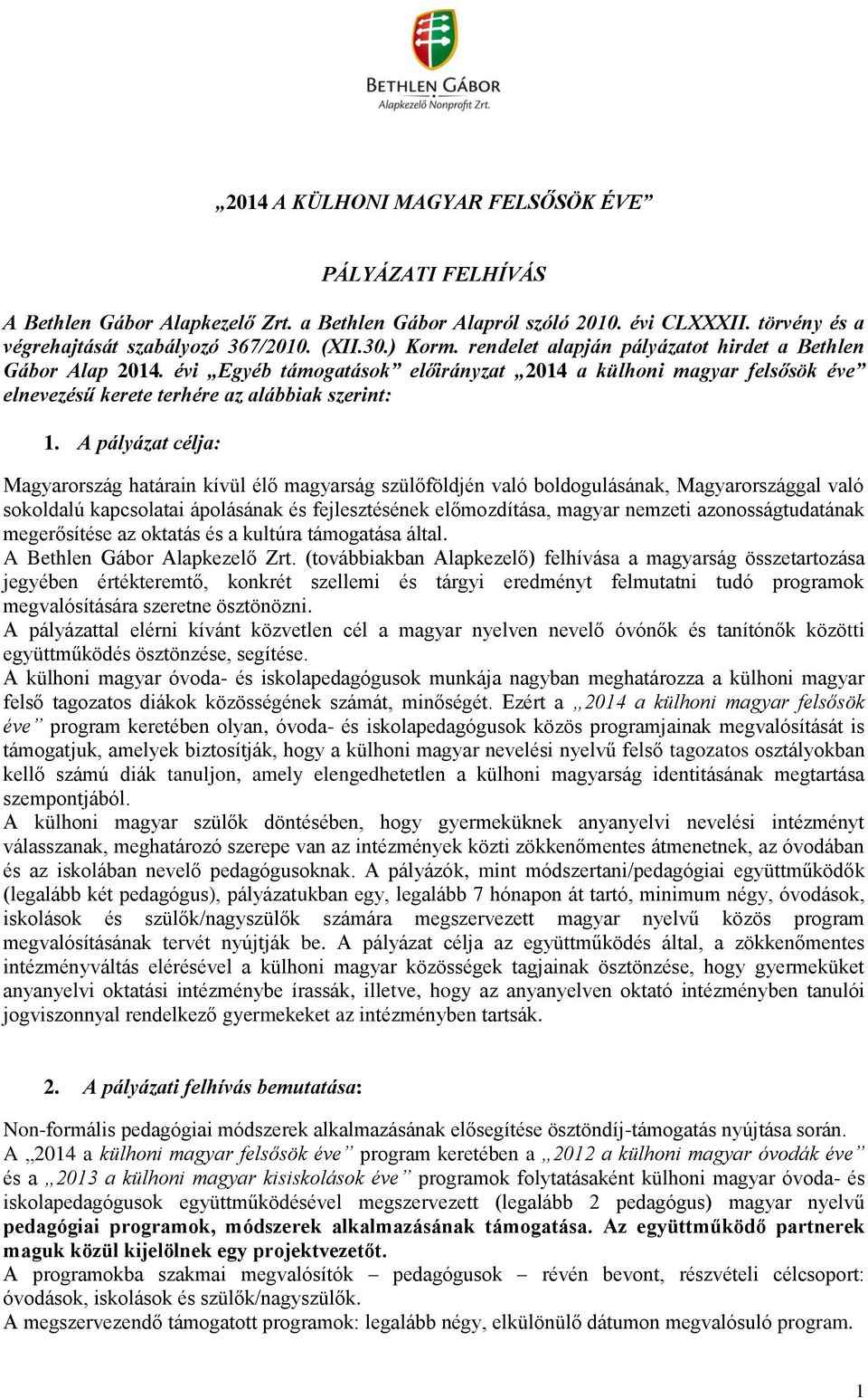 A pályázat célja: Magyarország határain kívül élő magyarság szülőföldjén való boldogulásának, Magyarországgal való sokoldalú kapcsolatai ápolásának és fejlesztésének előmozdítása, magyar nemzeti