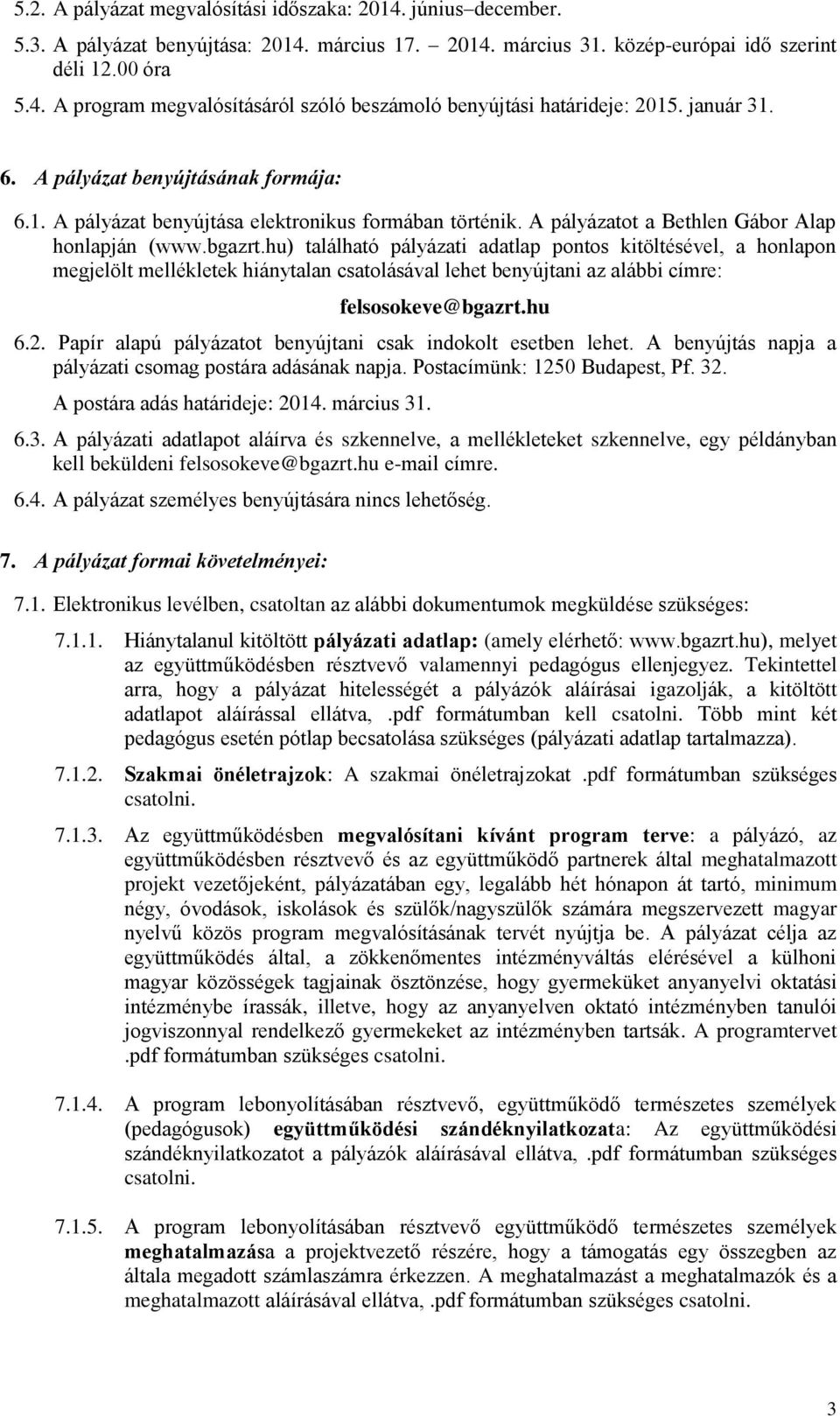 hu) található pályázati adatlap pontos kitöltésével, a honlapon megjelölt mellékletek hiánytalan csatolásával lehet benyújtani az alábbi címre: felsosokeve@bgazrt.hu 6.2.