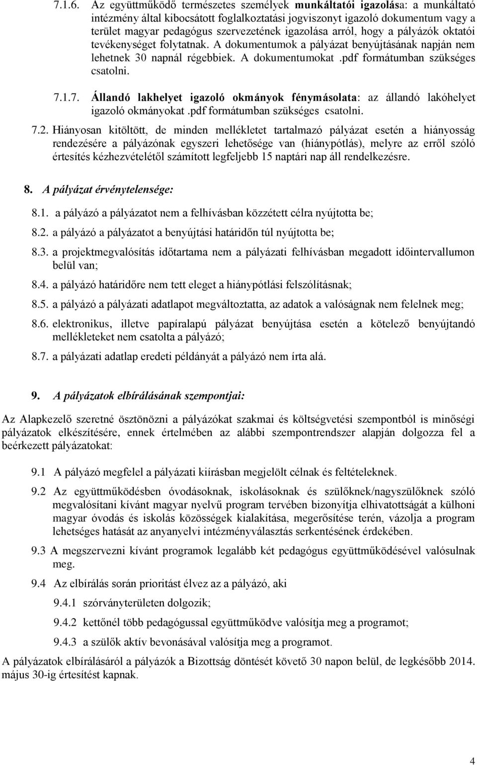 igazolása arról, hogy a pályázók oktatói tevékenységet folytatnak. A dokumentumok a pályázat benyújtásának napján nem lehetnek 30 napnál régebbiek. A dokumentumokat.pdf formátumban szükséges csatolni.