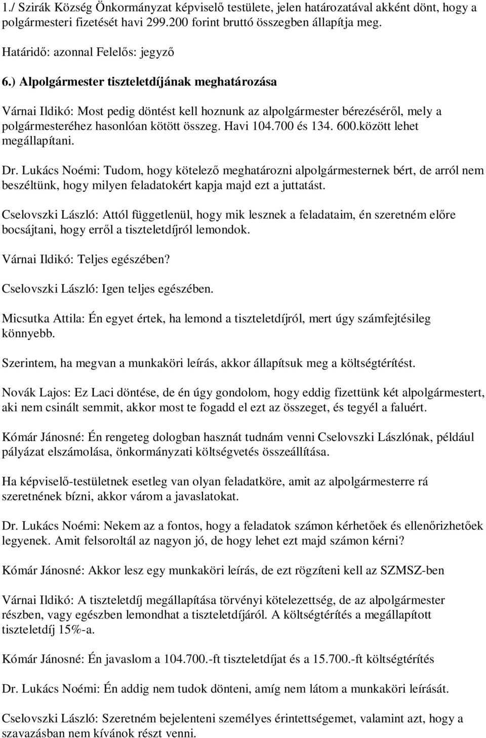 ) Alpolgármester tiszteletdíjának meghatározása Várnai Ildikó: Most pedig döntést kell hoznunk az alpolgármester bérezésér l, mely a polgármesteréhez hasonlóan kötött összeg. Havi 104.700 és 134. 600.