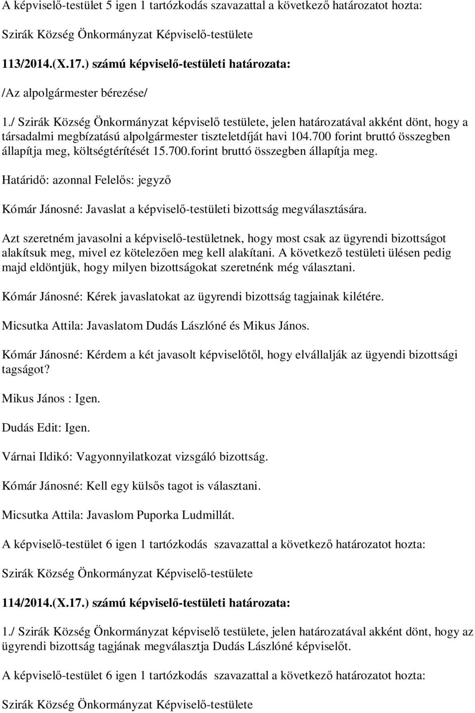 / Szirák Község Önkormányzat képvisel testülete, jelen határozatával akként dönt, hogy a társadalmi megbízatású alpolgármester tiszteletdíját havi 104.