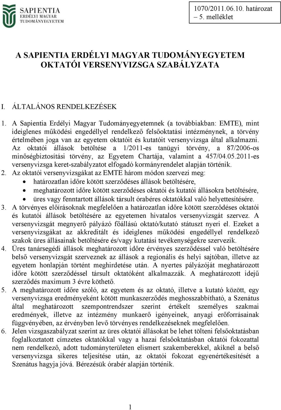 kutatóit versenyvizsga által alkalmazni. Az oktatói állások betöltése a 1/2011-es tanügyi törvény, a 87/2006-os minőségbiztosítási törvény, az Egyetem Chartája, valamint a 457/04.05.