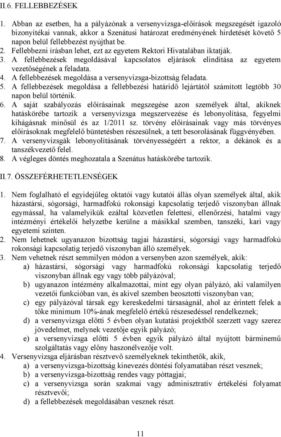 2. Fellebbezni írásban lehet, ezt az egyetem Rektori Hivatalában iktatják. 3. A fellebbezések megoldásával kapcsolatos eljárások elindítása az egyetem vezetőségének a feladata. 4.