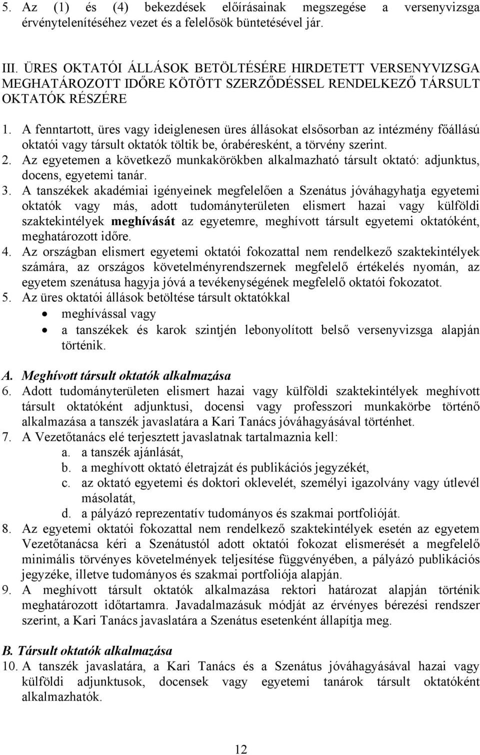 A fenntartott, üres vagy ideiglenesen üres állásokat elsősorban az intézmény főállású oktatói vagy társult oktatók töltik be, órabéresként, a törvény szerint. 2.