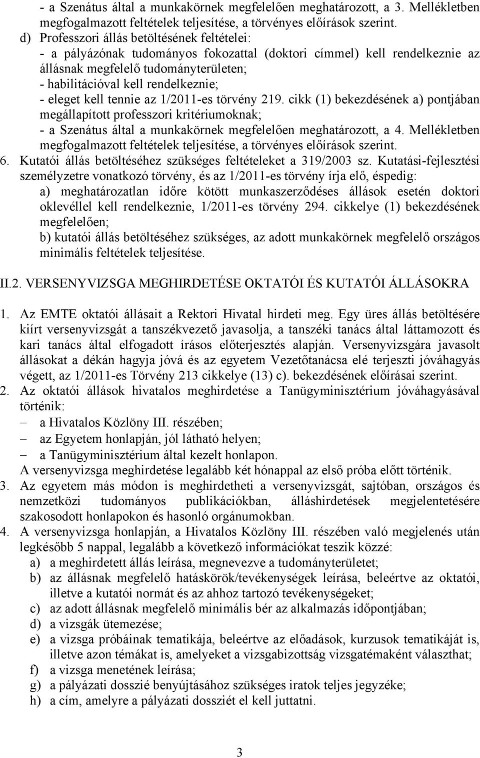 eleget kell tennie az 1/2011-es törvény 219. cikk (1) bekezdésének a) pontjában megállapított professzori kritériumoknak; - a Szenátus által a munkakörnek megfelelően meghatározott, a 4.