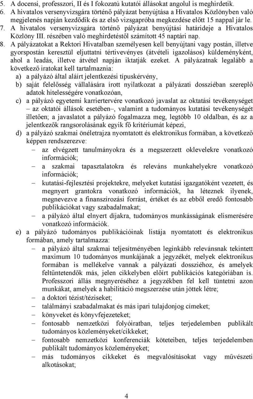 A hivatalos versenyvizsgára történő pályázat benyújtási határideje a Hivatalos Közlöny III. részében való meghirdetéstől számított 45 naptári nap. 8.