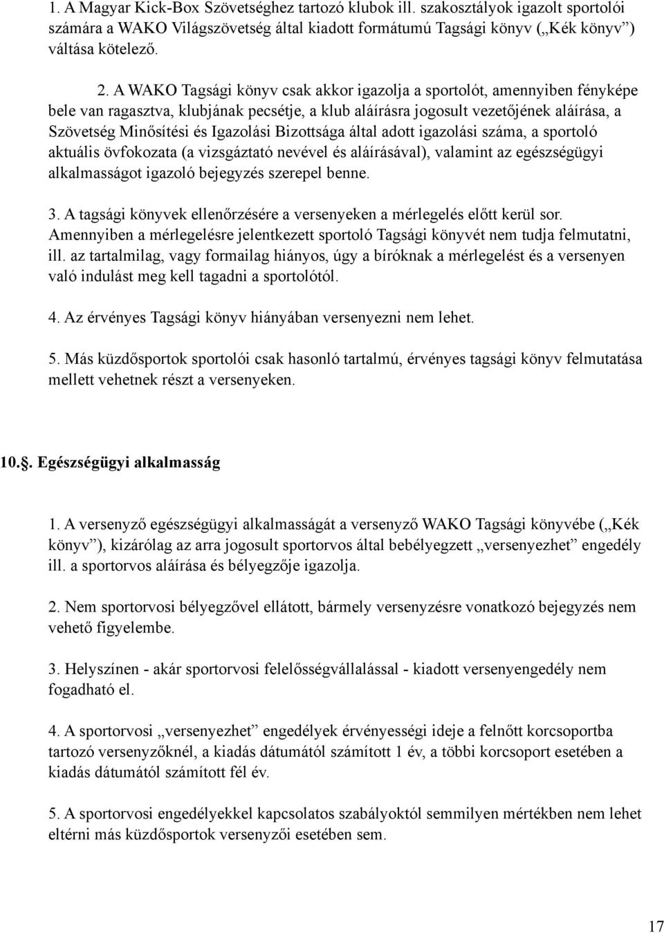 Bizottsága által adott igazolási száma, a sportoló aktuális övfokozata (a vizsgáztató nevével és aláírásával), valamint az egészségügyi alkalmasságot igazoló bejegyzés szerepel benne. 3.