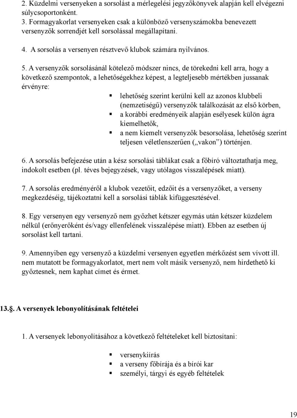 A versenyzők sorsolásánál kötelező módszer nincs, de törekedni kell arra, hogy a következő szempontok, a lehetőségekhez képest, a legteljesebb mértékben jussanak érvényre: lehetőség szerint kerülni