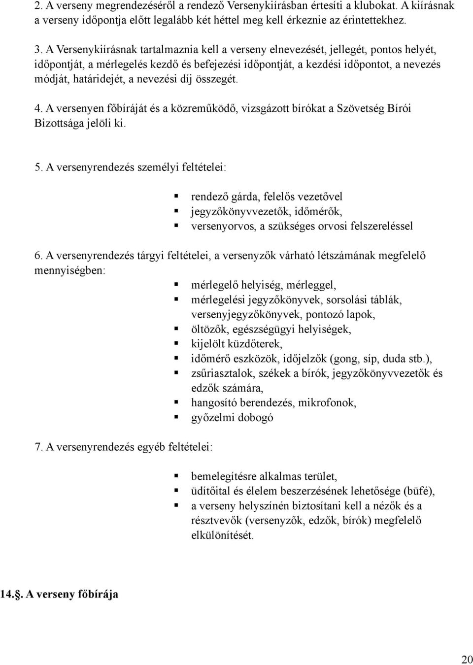 nevezési díj összegét. 4. A versenyen főbíráját és a közreműködő, vizsgázott bírókat a Szövetség Bírói Bizottsága jelöli ki. 5.